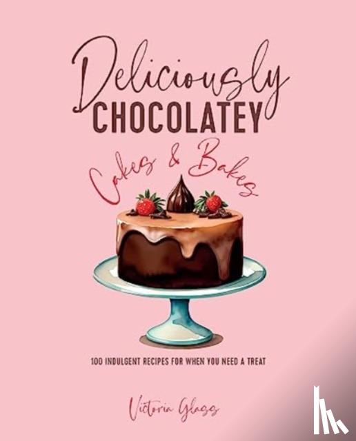 Glass, Victoria - Deliciously Chocolatey Cakes & Bakes