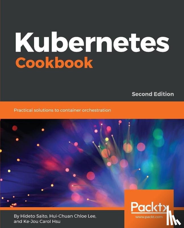 Saito, Hideto, Lee, Hui-Chuan Chloe, Hsu, Ke-Jou Carol - Kubernetes Cookbook