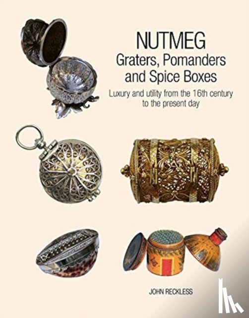 Reckless, John - Nutmeg: Graters, Pomanders and Spice Boxes
