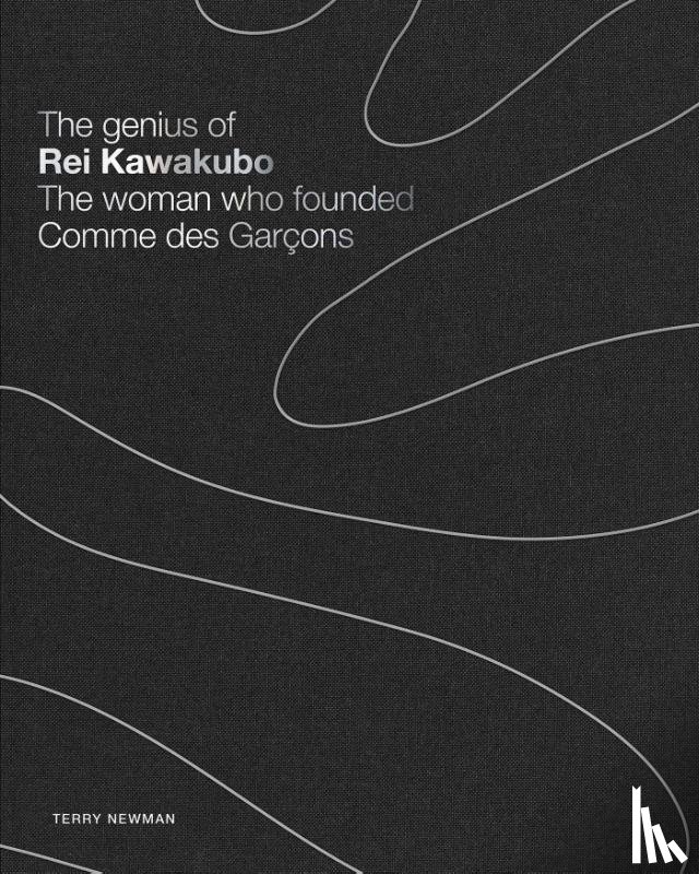 Newman, Terry - The Genius of Rei Kawakubo: The woman who founded Comme des Garcons