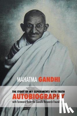 Mohandas K, Gandhi Mahatma - The Story of My Experiments with Truth - Mahatma Gandhi's Unabridged Autobiography