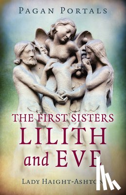 Haight-Ashton, Lady - Pagan Portals - The First Sisters: Lilith and Eve