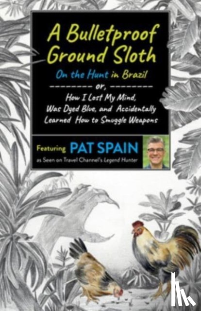 Spain, Pat - Bulletproof Ground Sloth: On the Hunt in Brazil, A