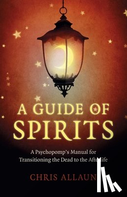 Allaun, Chris - Guide of Spirits, A - A Psychopomp`s Manual for Transitioning the Dead to the Afterlife