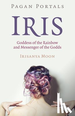Moon, Irisanya - Pagan Portals - Iris, Goddess of the Rainbow and Messenger of the Godds