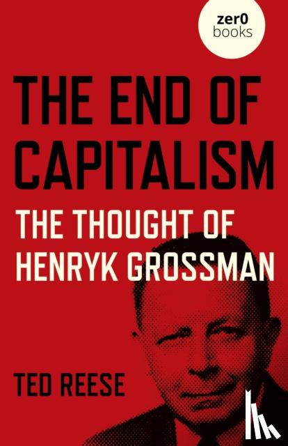 Reese, Ted - End of Capitalism, The: The Thought of Henryk Grossman