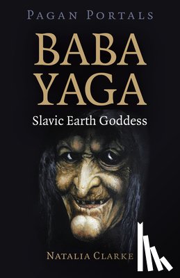 Clarke, Natalia - Pagan Portals - Baba Yaga, Slavic Earth Goddess