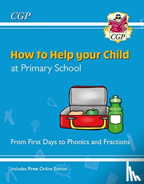 CGP Books - How to Help your Child at Primary School: From First Days to Phonics and Fractions
