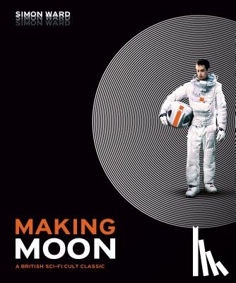 Ward, Simon - Making Moon: A British Sci-Fi Cult Classic