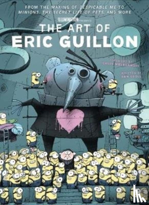 Croll, Ben - The Art of Eric Guillon - From the Making of Despicable Me to Minions, the Secret Life of Pets, and More