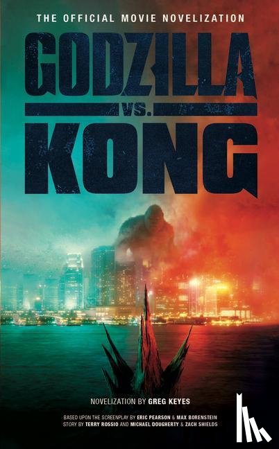 Keyes, Greg - Godzilla vs. Kong: The Official Movie Novelisation