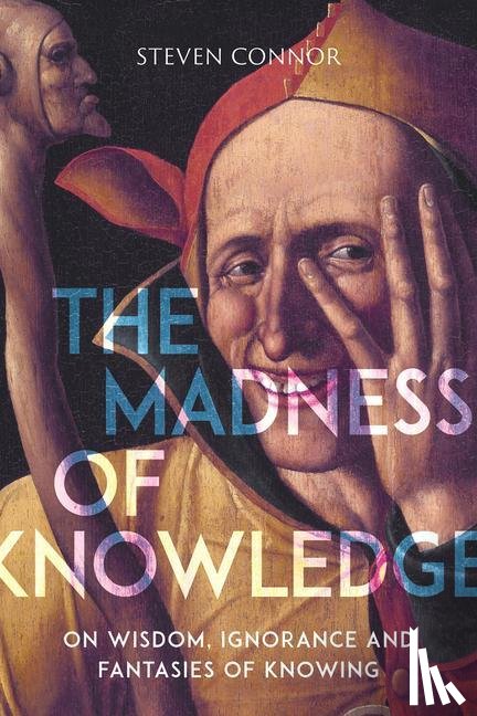 Connor, Steven - The Madness of Knowledge