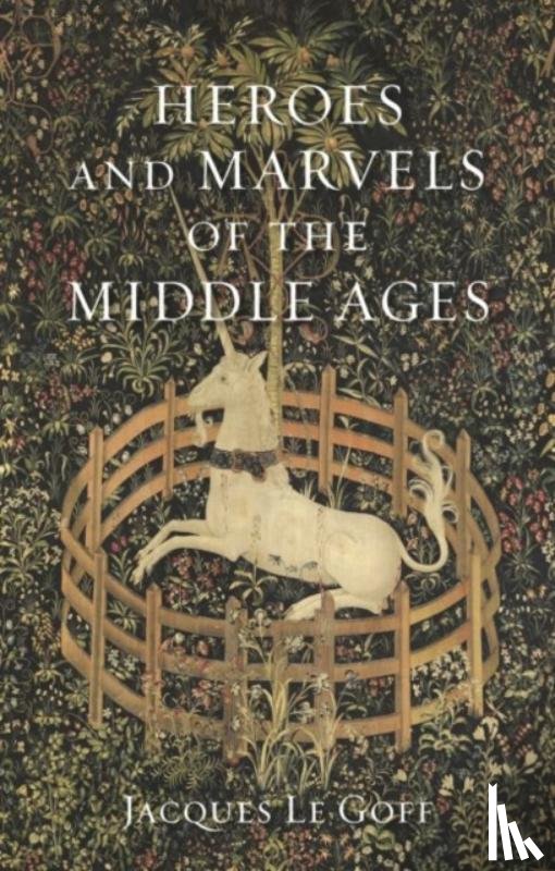 Le Goff, Jacques - Heroes and Marvels of the Middle Ages