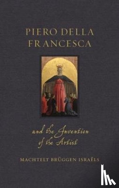 Israels, Machtelt Bruggen - Piero della Francesca and the Invention of the Artist