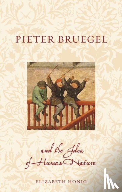 Honig, Elizabeth Alice - Pieter Bruegel and the Idea of Human Nature