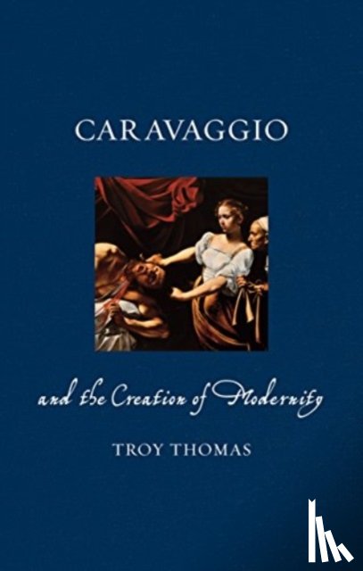 Thomas, Troy - Caravaggio and the Creation of Modernity