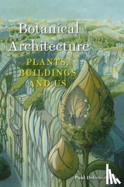 Dobraszczyk, Paul - Botanical Architecture