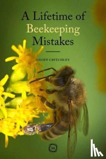 Critchley, Geoff - A Lifetime of Beekeeping Mistakes