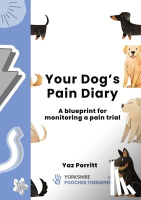 Porritt, Yaz - Your Dog's Pain Diary: A Blueprint for Monitoring a Pain Trial