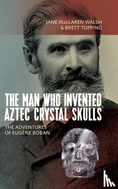 Walsh, Jane MacLaren, Topping, Brett - The Man Who Invented Aztec Crystal Skulls