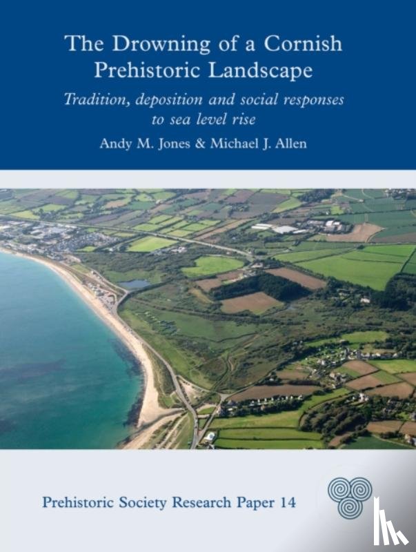 Jones, Andy M, Allen, Michael J - The Drowning of a Cornish Prehistoric Landscape