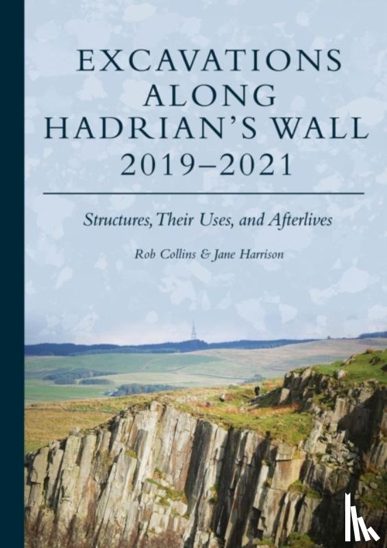 Collins, Rob, Harrison, Jane - Excavations Along Hadrian’s Wall 2019–2021