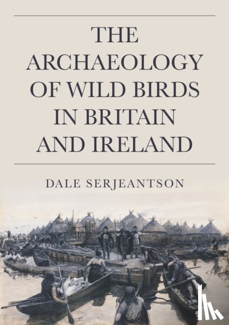 Serjeantson, Dale - The Archaeology of Wild Birds in Britain and Ireland