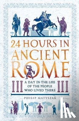 Matyszak, Dr Philip - 24 Hours in Ancient Rome