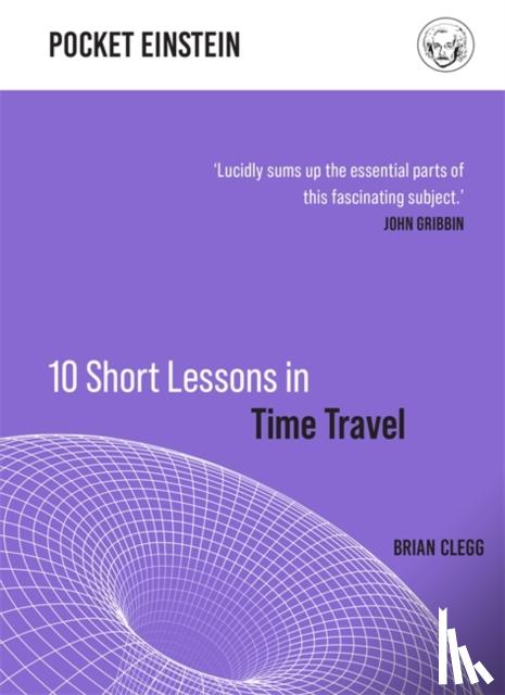 Clegg, Brian - 10 Short Lessons in Time Travel