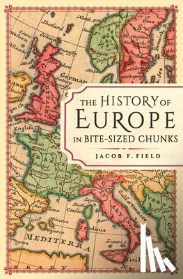 Field, Jacob F. - The History of Europe in Bite-sized Chunks