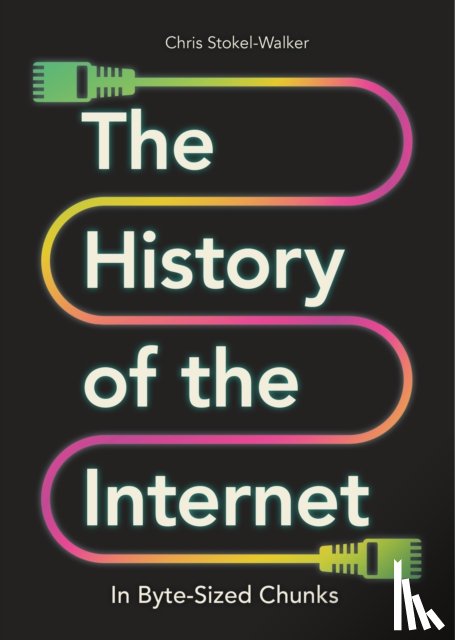 Stokel-Walker, Chris - The History of the Internet in Byte-Sized Chunks