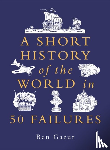 Gazur, Ben - A Short History of the World in 50 Failures