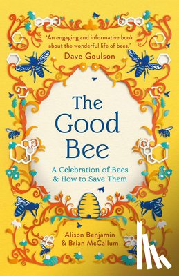 Benjamin, Alison - The Good Bee: A Celebration of Bees - And How to Save Them