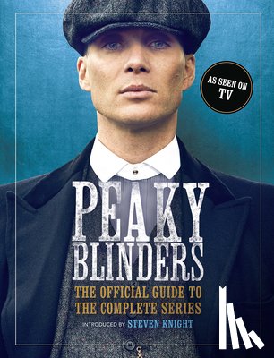 Blinders, Peaky - Peaky Blinders: The Official Guide to the Complete Series