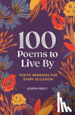 Piercy, Joseph - 100 Poems to Live by: Poetic Remedies for Any Occasion