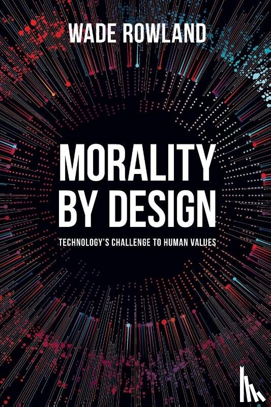 Rowland, Wade - Morality by Design - Technology's Challenge to Human Values