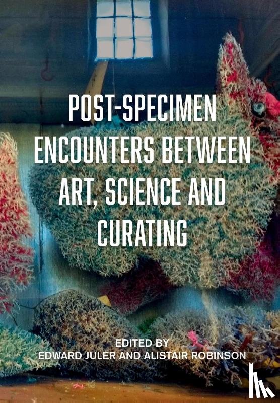  - Post-Specimen Encounters Between Art, Science and Curating