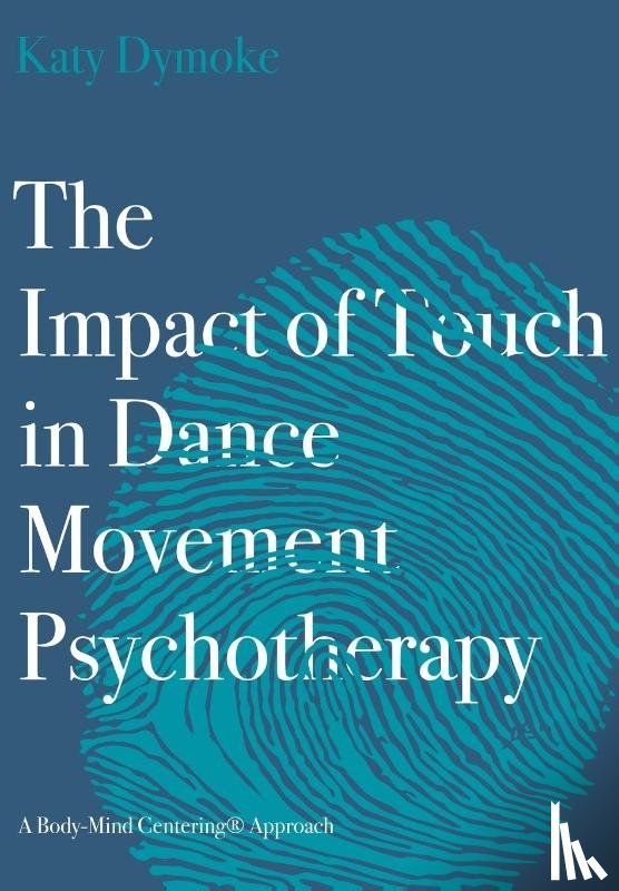 Dymoke, Katy (Touchdown Dance / Embody Move) - The Impact of Touch in Dance Movement Psychotherapy