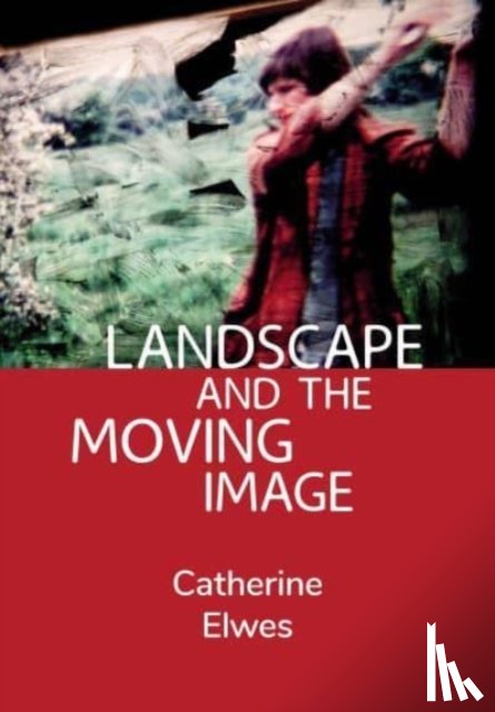 Elwes, Catherine (Independent Scholar) - Landscape and the Moving Image