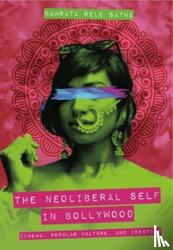 Sathe, Namrata Rele (Southern Illinois University - The Neoliberal Self in Bollywood
