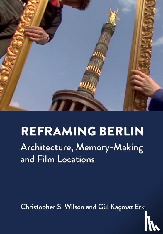Wilson, Christopher S., Kacmaz Erk, Gul - Reframing Berlin