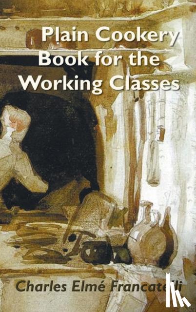 Francatelli, Charles Elm - A Plain Cookery Book for the Working Classes