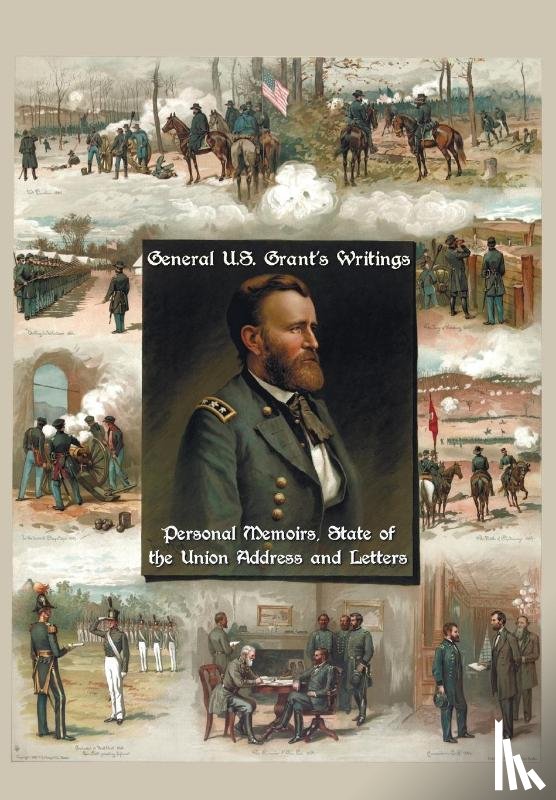 Grant, Ulysses S - General U.S. Grant's Writings (Complete and Unabridged Including His Personal Memoirs, State of the Union Address and Letters of Ulysses S. Grant to H