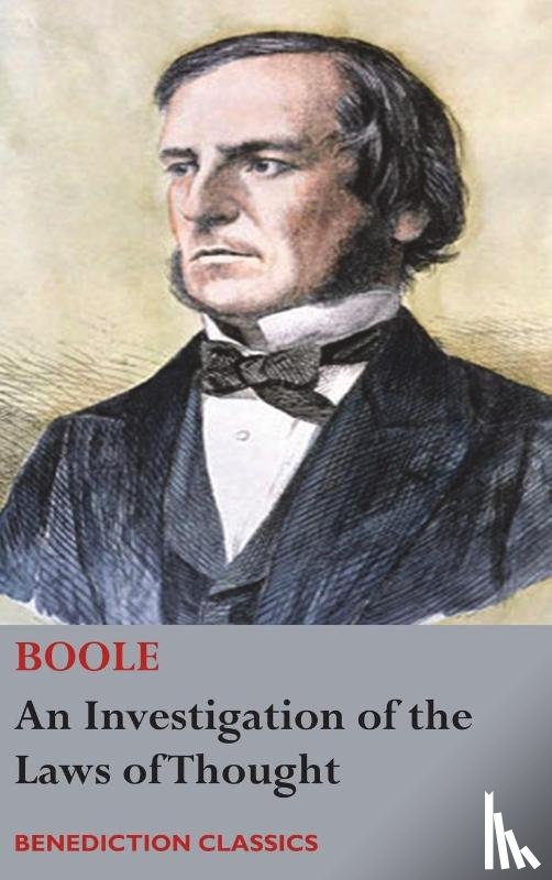 Boole, George - An Investigation of the Laws of Thought, on Which are Founded the Mathematical Theories of Logic and Probabilities