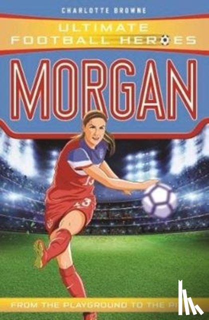 Browne, Charlotte, Heroes, Ultimate Football - Alex Morgan (Ultimate Football Heroes - The No.1 football series)