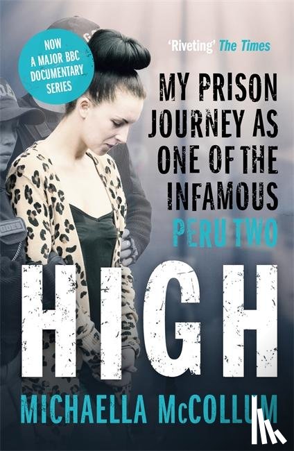 McCollum, Michaella - High: My Prison Journey as One of the Infamous Peru Two - NOW A MAJOR BBC THREE DOCUMENTARY