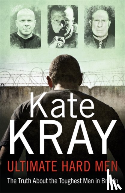 Kray, Kate - Ultimate Hard Men - The Truth About the Toughest Men in Britain