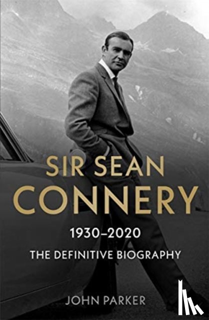 Parker, John - Sir Sean Connery - The Definitive Biography: 1930 - 2020