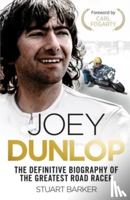 Barker, Stuart - Joey Dunlop: The Definitive Biography