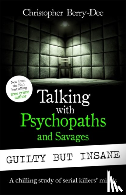 Berry-Dee, Christopher - Talking with Psychopaths and Savages: Guilty but Insane